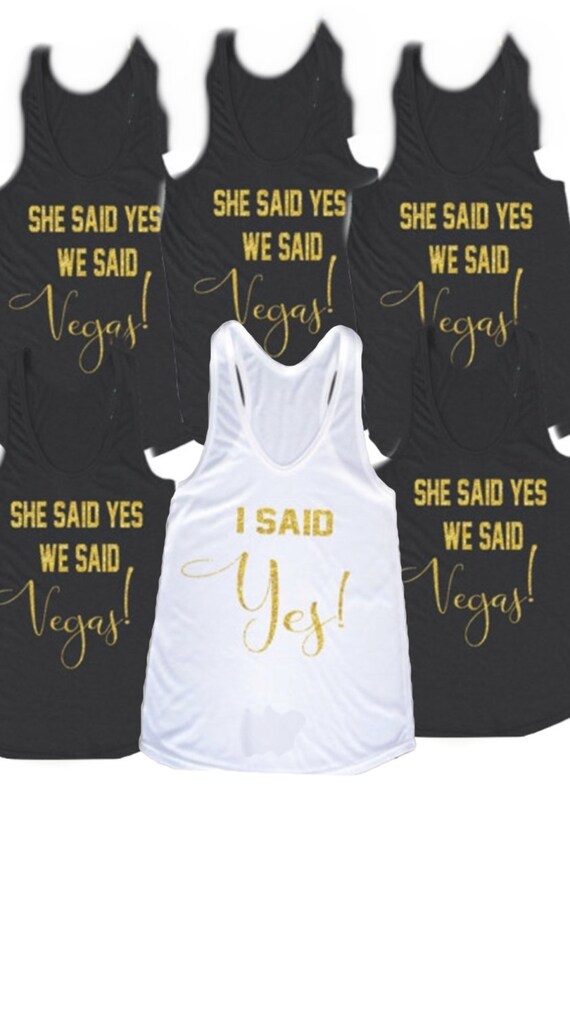 Bridesmaid shirts. I said yes We said vegas bachelorette