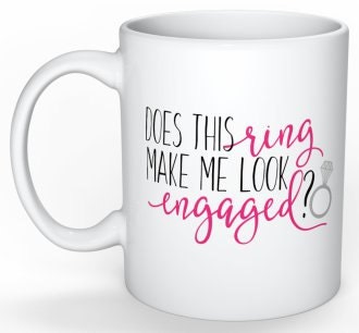 Does this Ring make me look engaged Coffee Mug Fiance Gift for Her Wedding Planning Bride to Be Bridal Shower Gift Engagement Gift for bride