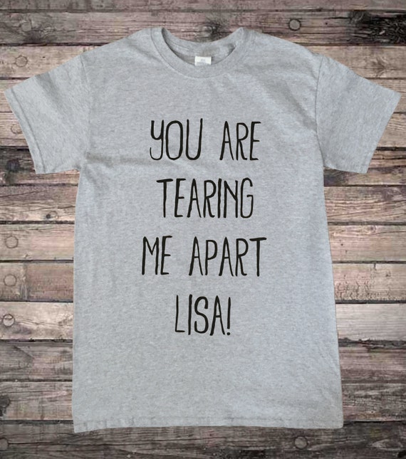 youre tearing me apart lisa shirt