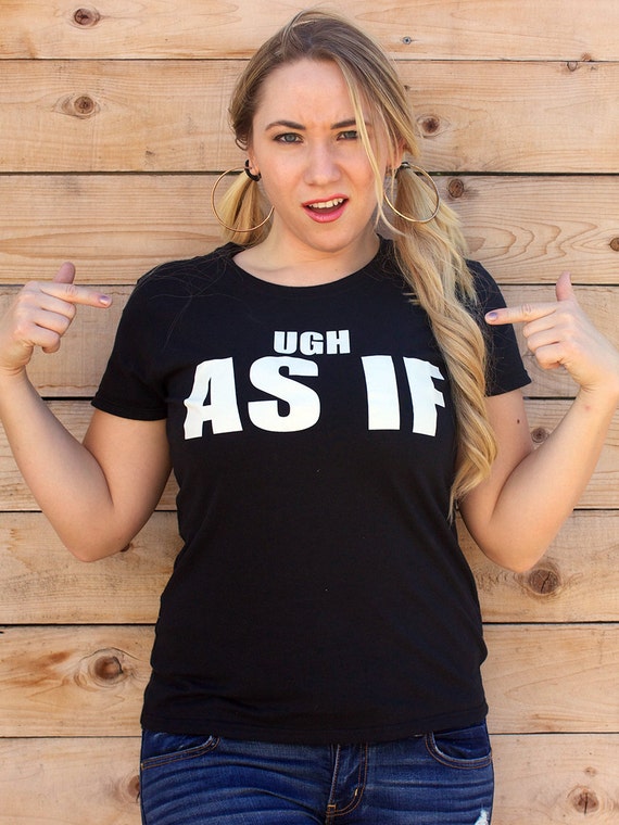 Womens Ugh As If Shirt Clueless Movie QuoteTShirt 1152 by