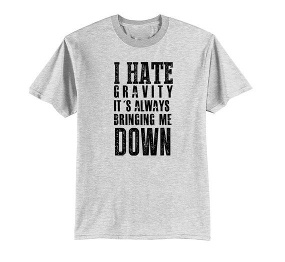 I Hate Gravity Always Bringin Me Down Science by PrintingAintEasy