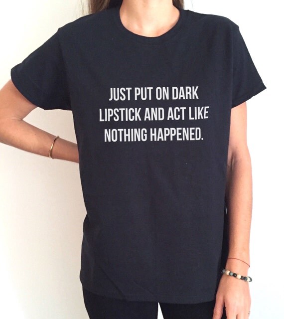 Items similar to just put on dark lipstick and act like nothing