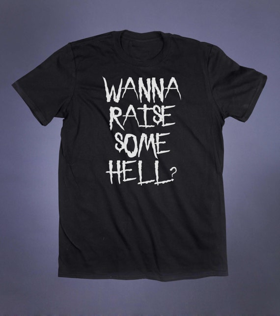 Grunge Shirt Wanna Raise Some Hell Slogan Tee Satanic