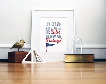 Chicago Cubs Go Cubs Go Prints | Hey Chicago, What do you say? The cubs are gonna win today!