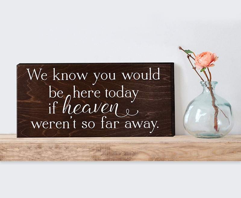 We know you would be here today sign if heaven by ElegantSigns