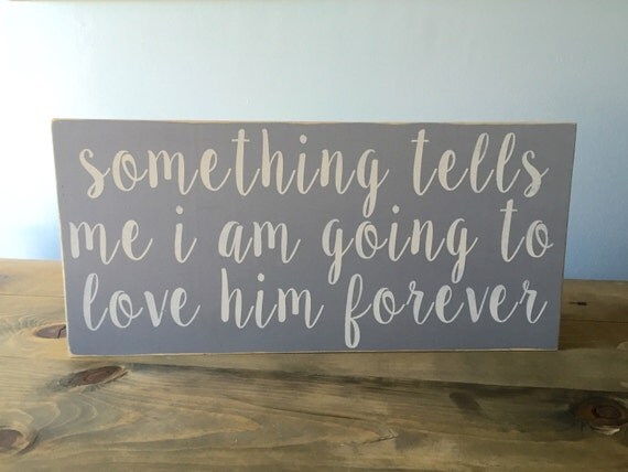 Something tells me I am going to love him forever Wood Sign