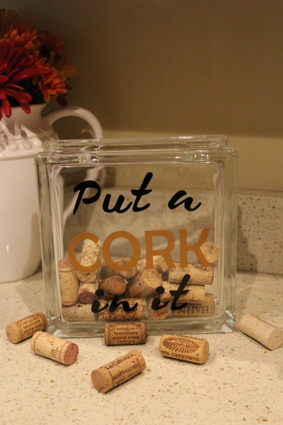 Put a cork in it Put a cork in it glass block wine cork