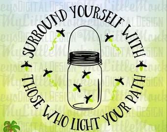 Mason Jar SVG ~ Surround Yourself With Those Who Light Your Path ~ Lightning Bug SVG ~ Commercial Use SVG ~ Clip Art ~ Cut File eps dxf png