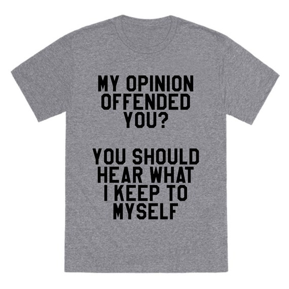 Items similar to My Opinion Offended You? You Should Hear T-Shirt ...