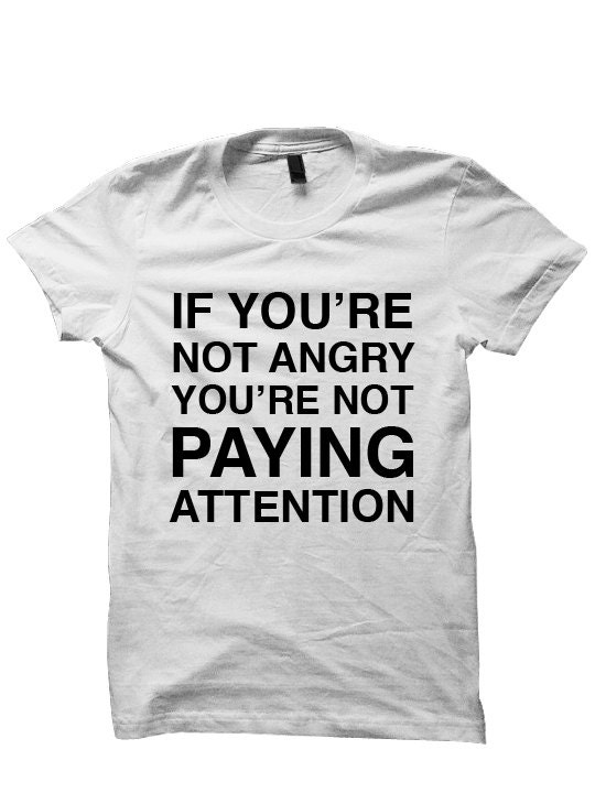 If You Re Not Angry You Re Not Paying Attention Shirt