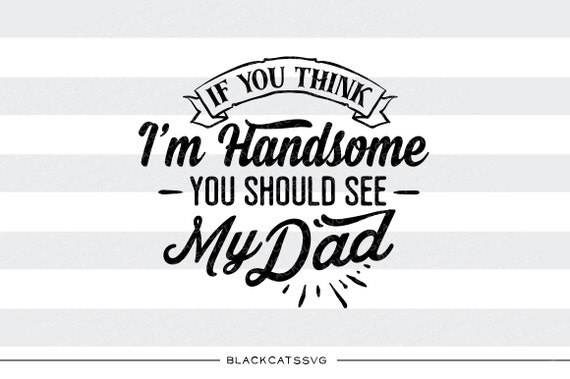 If you think I'm handsome you should see my dad by BlackCatsSVG