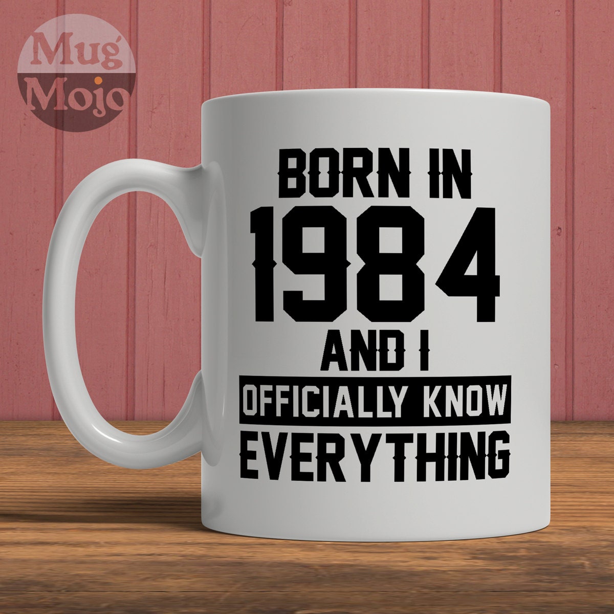 Birthday Mug Born In 1984 And I Officially Know Everything