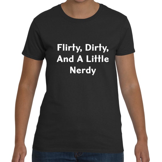 Flirty Dirty And A Little Nerdy Custom T-shirt or Long