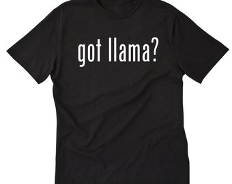 Got Llama? T-shirt Llamas Tee Shirt I love Llamas Shirt