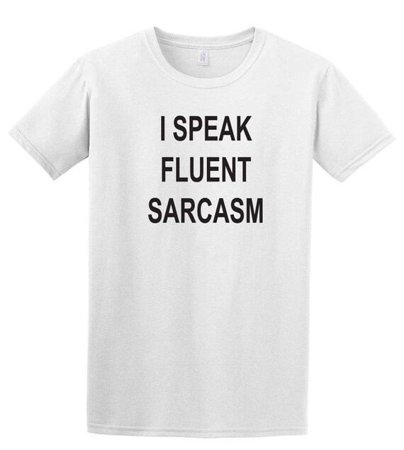 I speak fluent sarcasm T-shirt tshirt Unisex Womens by TshirtPower