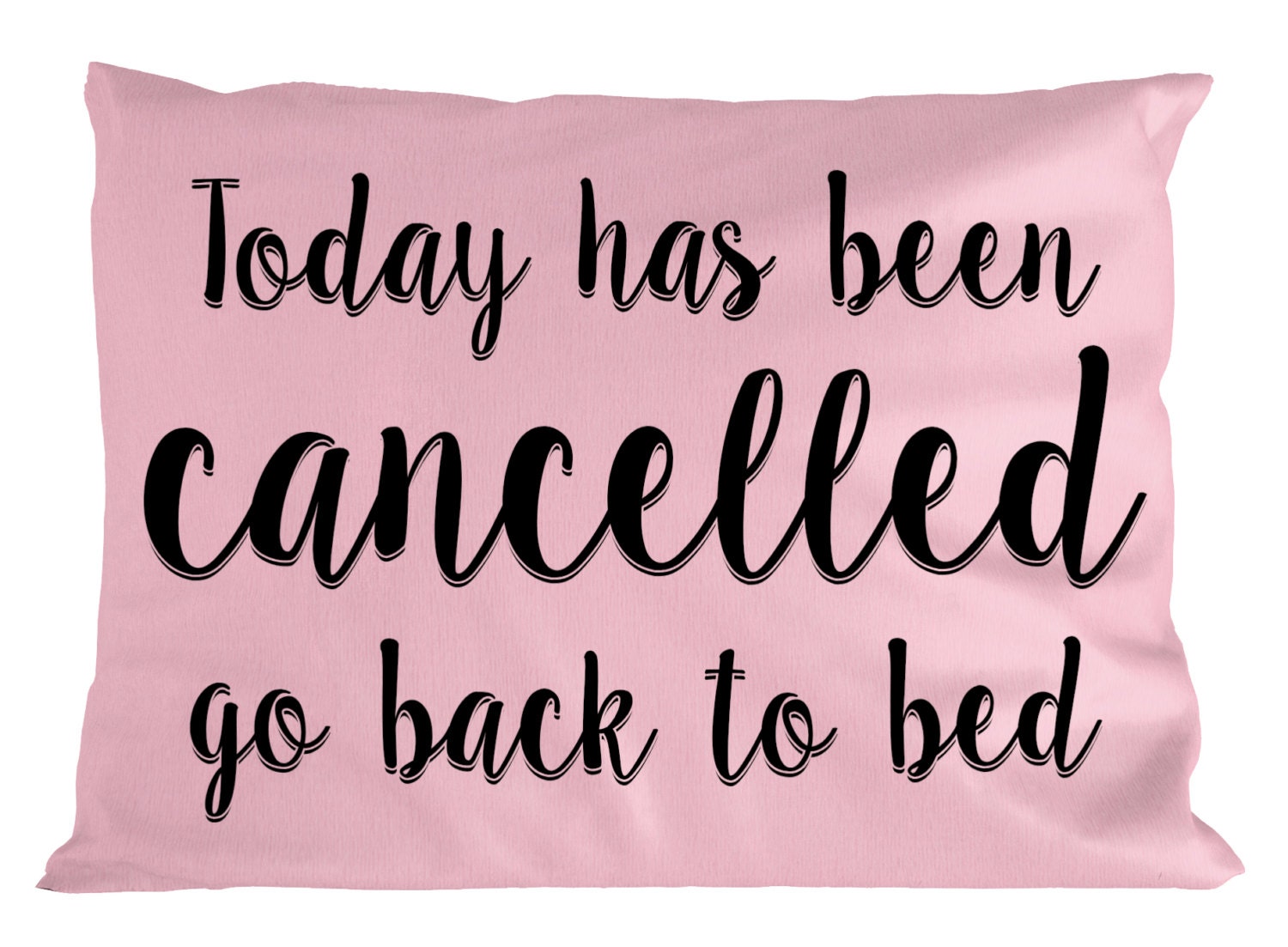 Today Has Been Cancelled Go Back To Bed PILLOW Cute Girls