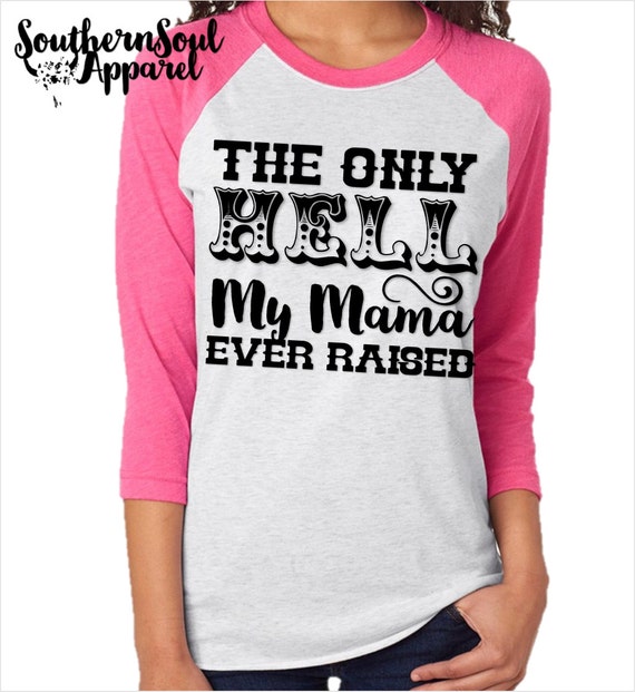 the only hell my momma ever raised shirt