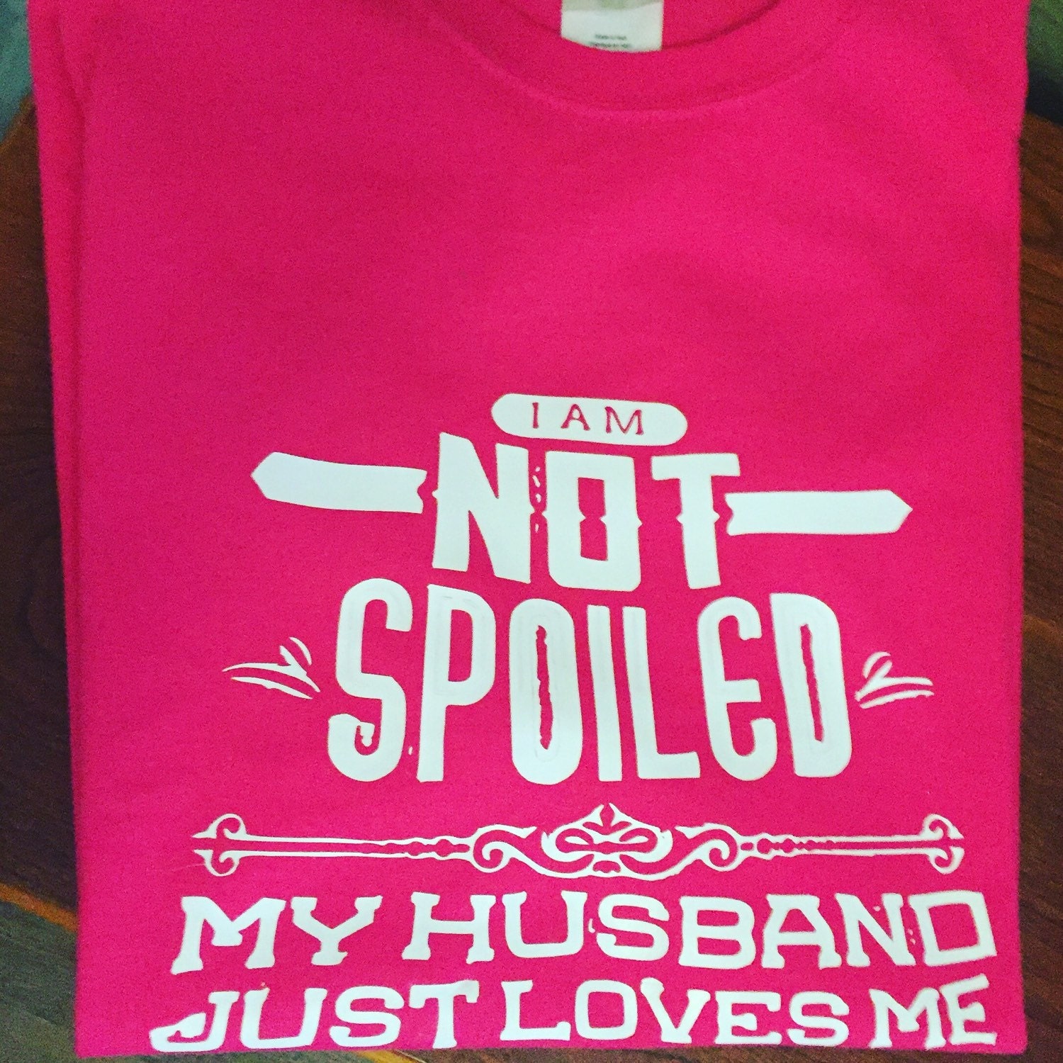 I Am Not Spoiled My Husband Just Loves Me By Designsbymillie2