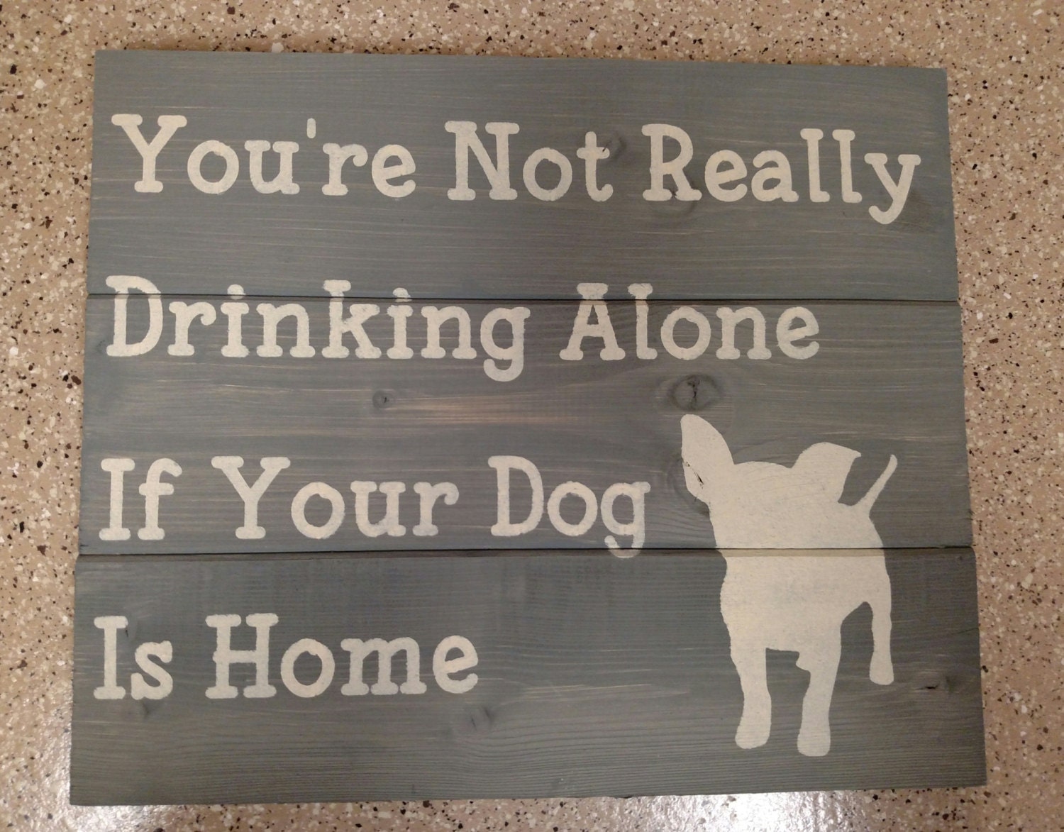 You're Not Really Drinking Alone If The Dog Is Home Wood