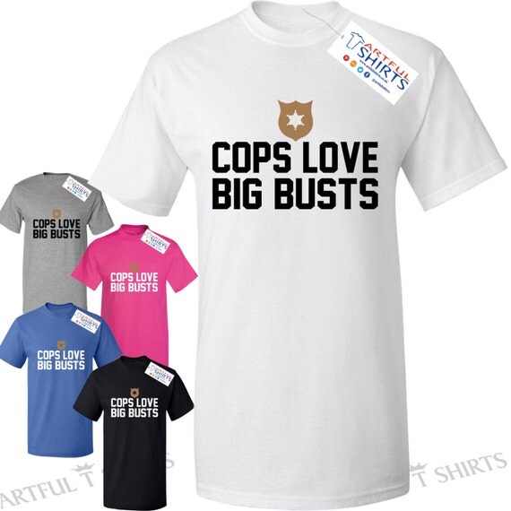 Cops love big bustsT-Shirt Funny Police Dads Mums Womens