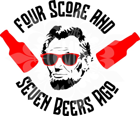 four score and 7 beers ago