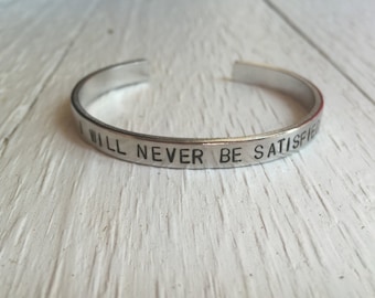 Hamilton Musical Handstamped Bracelet - I Will Never Be Satisfied - Christmas Gift - Broadway Gift - Gift for her - gift for him