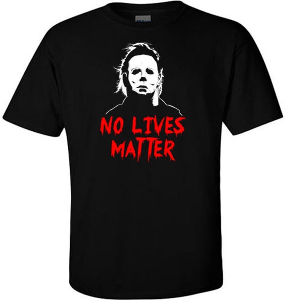 no lives matter shirt michael myers