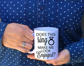 Does this ring make me look engaged? Mug // Engagement Mug // Engagement Announcement Mug Fiance, Bachelorette, Wedding Gift (Made to Order)