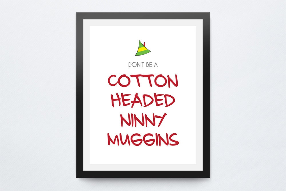 Don't Be A Cotton Headed Ninny Muggins Print Elf Quote
