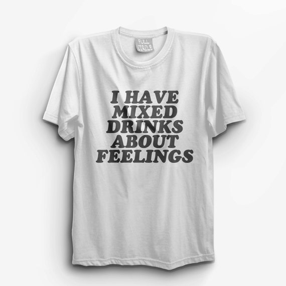 I have Mixed Drinks About Feelings T Shirt Womens Graphic