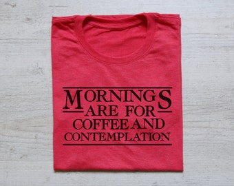 Mornings are for coffee and contemplation tee t-shirt shirt adult unisex soft tri-blend stranger things tv show tee shirt heather red
