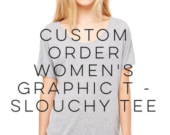 CUSTOM ORDER Women's Graphic Tee Shirt - Slouchy Tee