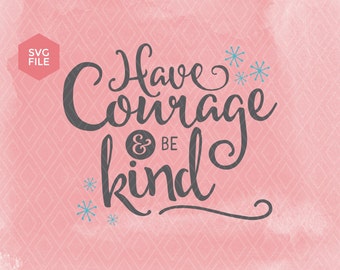 Have Courage and Be Kind, be kind svg, girls quotes svg, viny decal, little girl svg, courage svg, svg phrases for cricut, cinderella svg