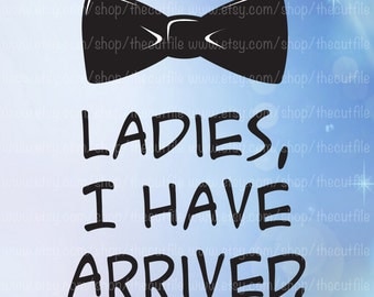 Ladies, I have arrived svg, svg dxl eps jpeg, vinyl vector, instant download for htv designs, onesie design