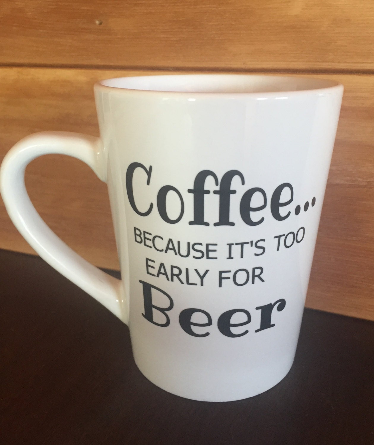 Coffee... because it's too early for Beer coffee mug