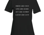 Dress Like Coco, Live Like Jackie, Act Like Audrey, Laugh Like Lucy Super Soft T-Shirt Available in 2 Colors / Coco Chanel / Lucy / Jackie