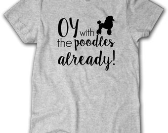 oy with the poodles already shirt