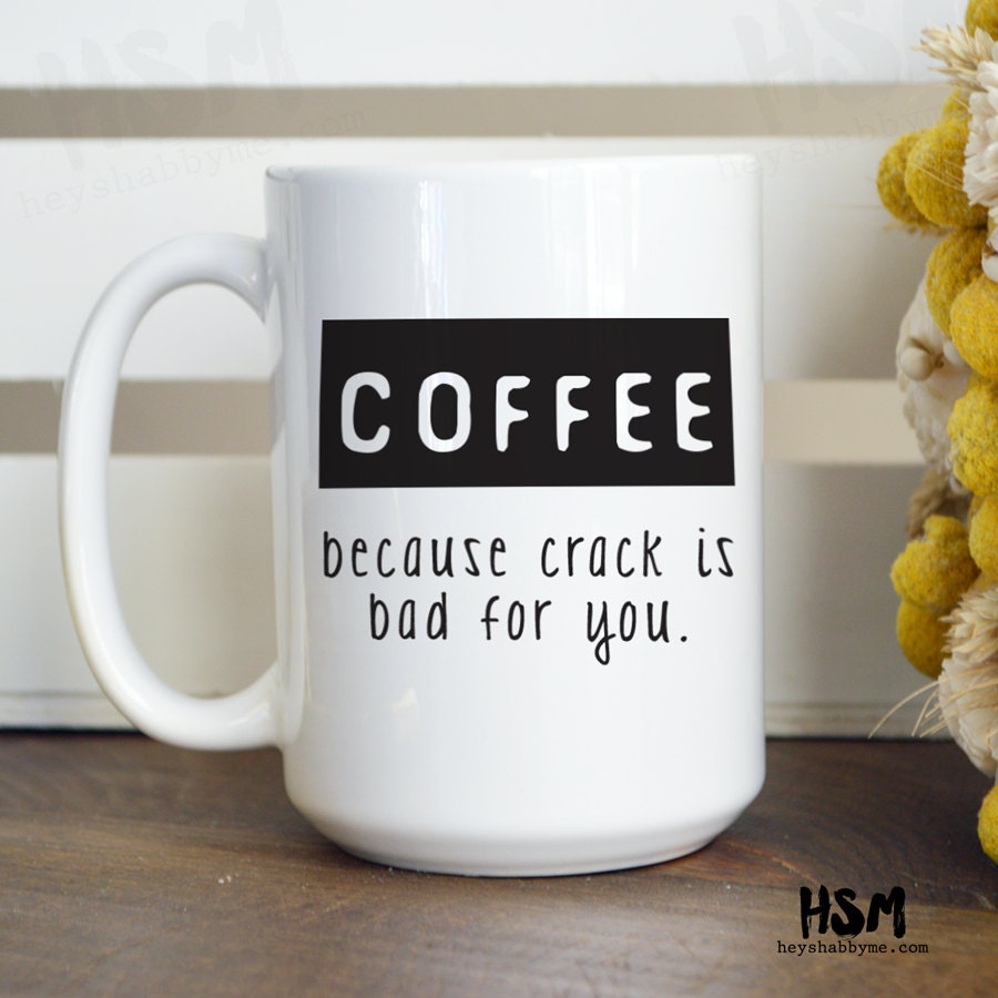 Coffee because crack is bad for you 15 oz Coffee by HeyShabbyMe