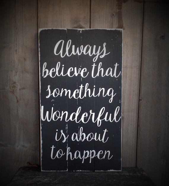 Always believe that something wonderful is about to happen