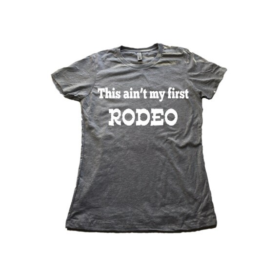 this aint my first rodeo t shirt