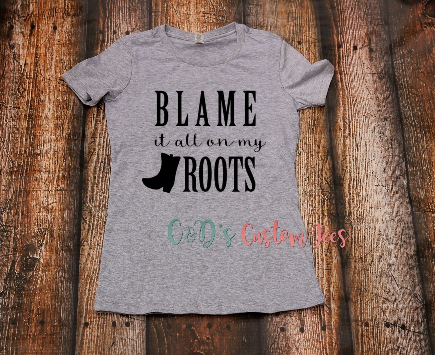 Blame It All On My Roots Shirt Boots Shirt by CDCustomTees
