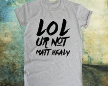 lol ur not matty healy t shirt