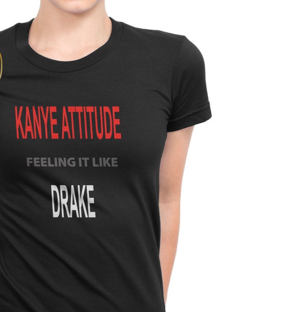 kanye attitude with drake feelings shirt