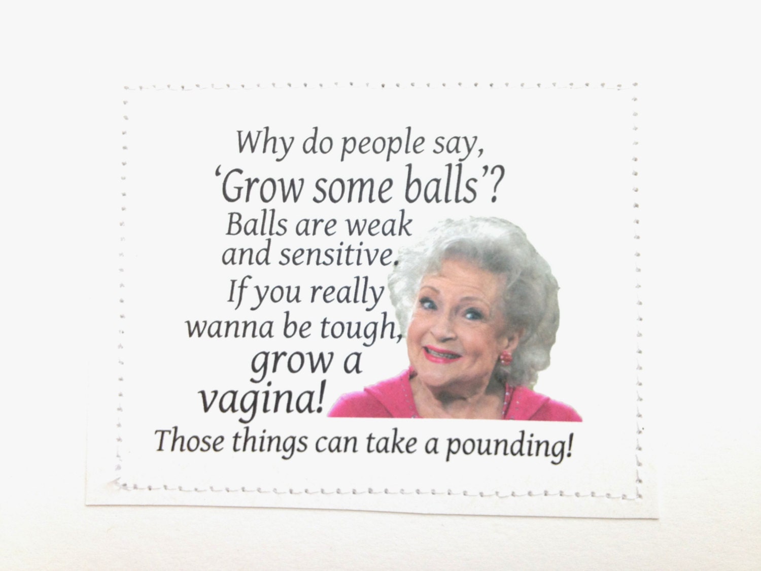 Betty White Grow A Vagina Quote - Awesome Betty White quote card. 'Grow a vagina'. by sewdandee