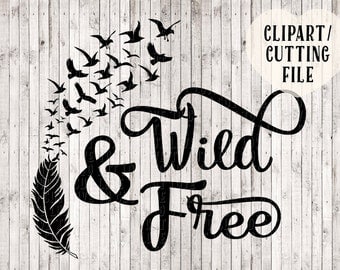 wild and free svg, bird svg, feather svg, svg designs, vinyl designs, svg files for cricut / silhouette, svg files sayings, printable quotes