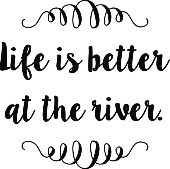 Life is Better at the River - Vinyl Decal Sticker - 11.5