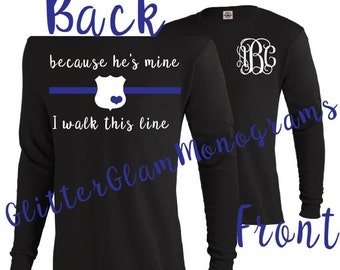 Because He's Mine I Walk This Line - Long Sleeve Shirt - Police Wife - Police Girlfriend - Thin Blue Line - Monogram Shirt - Police Support