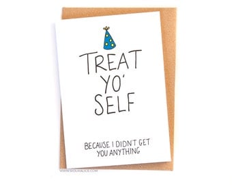 Funny birthday card, no gift card, greetings card, friend brother sister mum mother dad happy birthday celebration Treat yo' self
