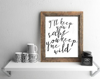 50% OFF SALE I'll Keep You Safe, You Keep Me Wild *Digital Printable 5x7, 8x10