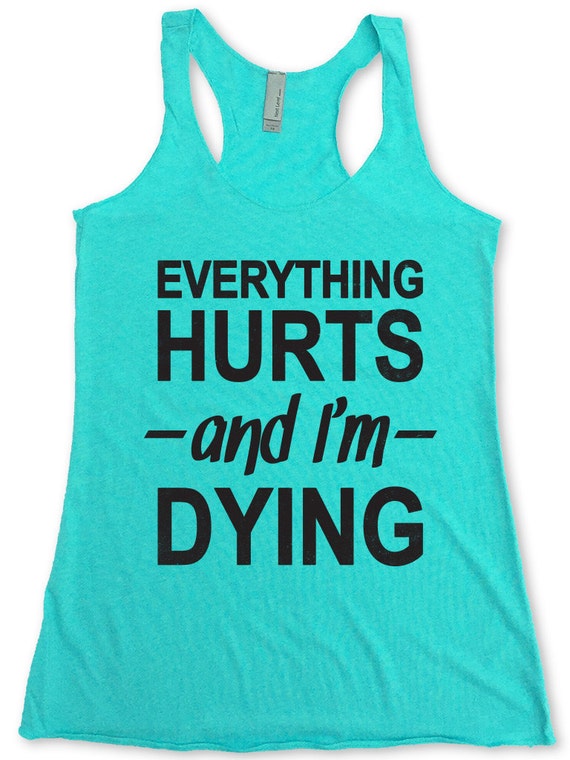 Items similar to Everything Hurts And I'm Dying. Workout Tank. Run. Gym ...